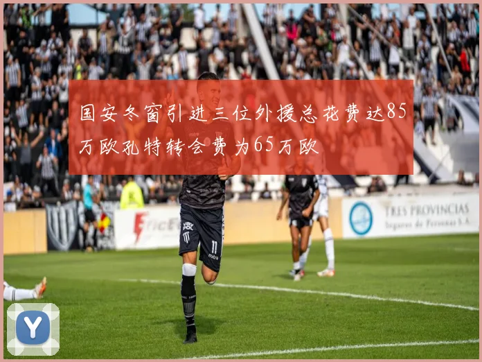 国安冬窗引进三位外援总花费达85万欧孔特转会费为65万欧