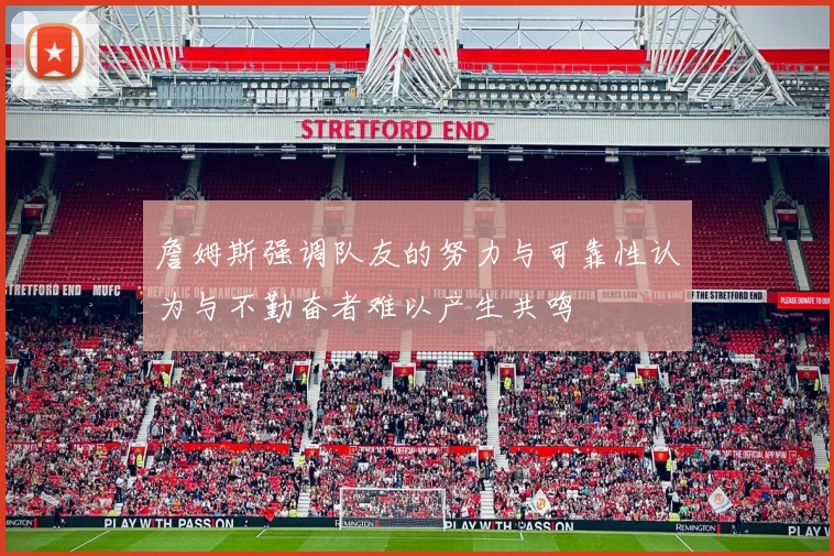 詹姆斯强调队友的努力与可靠性认为与不勤奋者难以产生共鸣