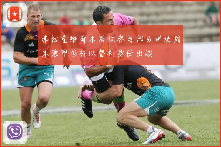 弗拉霍维奇本周仅参与部分训练周末意甲或将以替补身份出战