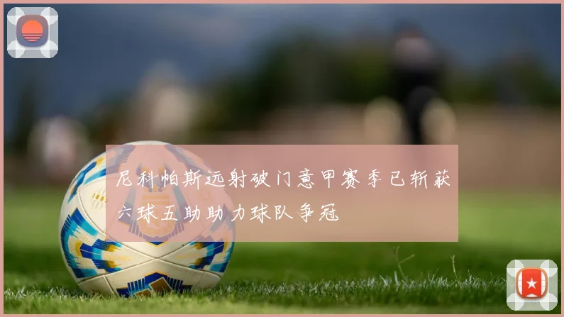 尼科帕斯远射破门意甲赛季已斩获六球五助助力球队争冠