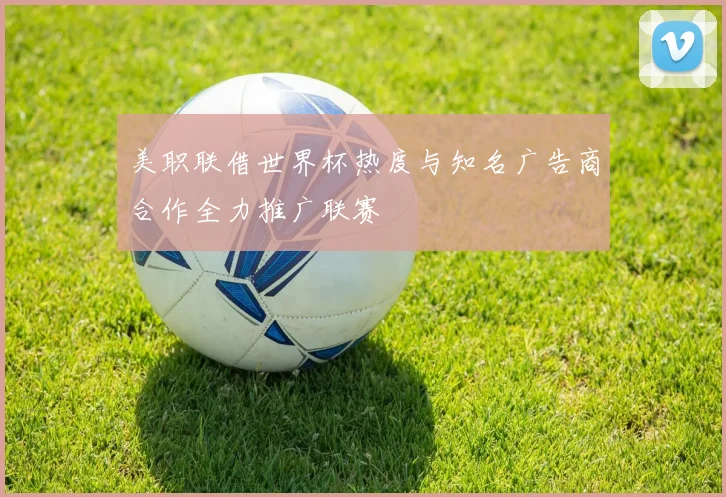 美职联借世界杯热度与知名广告商合作全力推广联赛