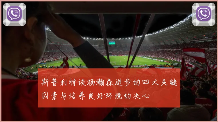 斯普利特谈杨瀚森进步的四大关键因素与培养良好环境的决心