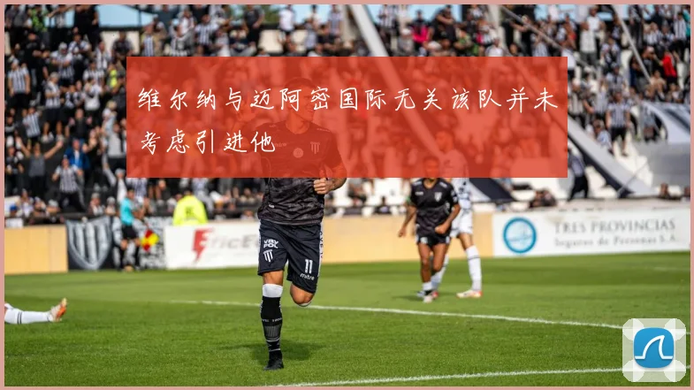 维尔纳与迈阿密国际无关该队并未考虑引进他